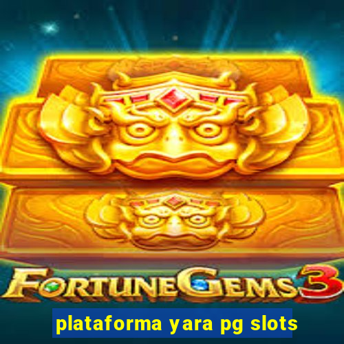 plataforma yara pg slots